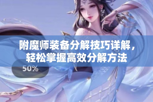 附魔师装备分解技巧详解，轻松掌握高效分解方法