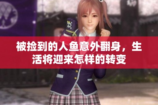 被捡到的人鱼意外翻身，生活将迎来怎样的转变