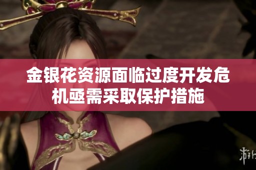 金银花资源面临过度开发危机亟需采取?;ご胧? title=