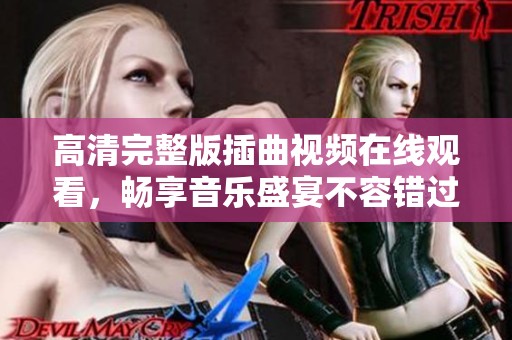 高清完整版插曲视频在线观看，畅享音乐盛宴不容错过