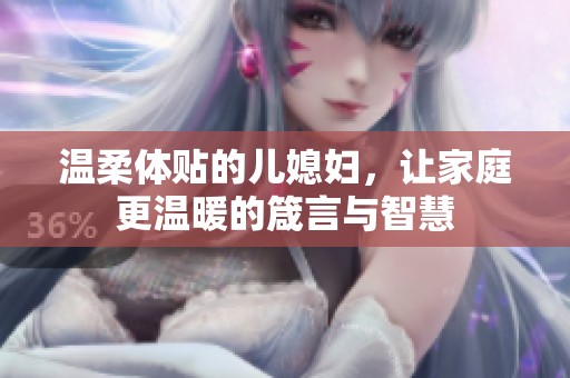 温柔体贴的儿媳妇，让家庭更温暖的箴言与智慧