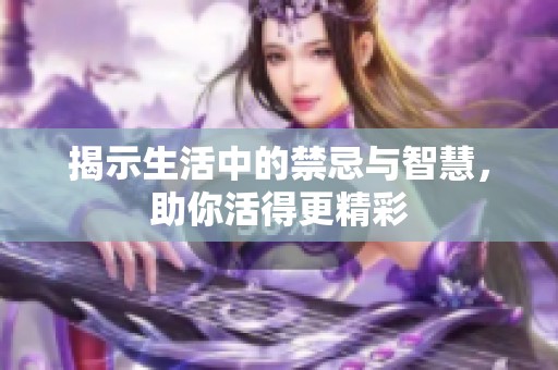 揭示生活中的禁忌与智慧，助你活得更精彩