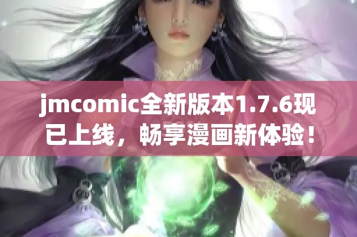 jmcomic全新版本1.7.6现已上线，畅享漫画新体验！