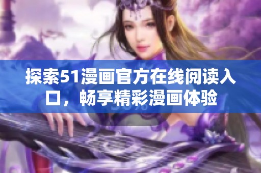 探索51漫画官方在线阅读入口，畅享精彩漫画体验